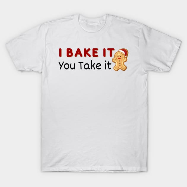 I Bake it You Take It - Christmas Cookies T-Shirt by Tee Shop